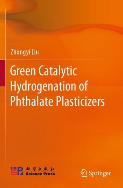 Green Catalytic Hydrogenation of Phthalate Plasticizers, Paperback / softback Book