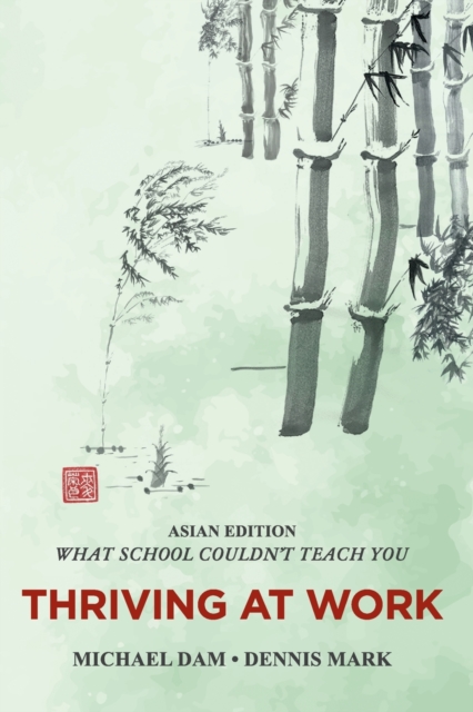 THRIVING AT WORK- Asian Edition- What School Couldn't Teach You : Written For Professionals In Asia, Paperback / softback Book