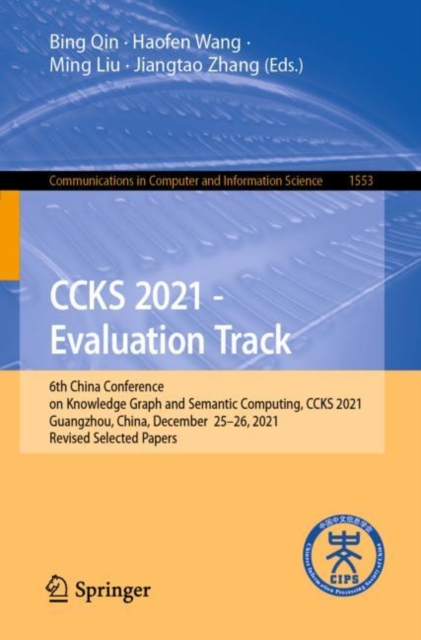 CCKS 2021 - Evaluation Track : 6th China Conference on Knowledge Graph and Semantic Computing, CCKS 2021, Guangzhou, China, December 25-26, 2021, Revised Selected Papers, Paperback / softback Book