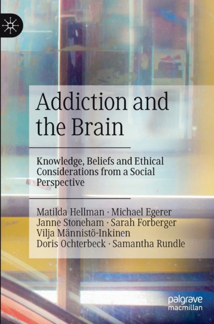 Addiction and the Brain : Knowledge, Beliefs and Ethical Considerations from a Social Perspective, Hardback Book