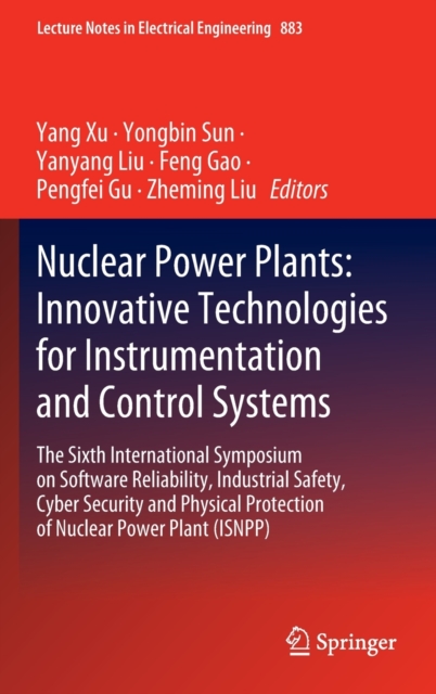 Nuclear Power Plants: Innovative Technologies for Instrumentation and Control Systems : The Sixth International Symposium on Software Reliability, Industrial Safety, Cyber Security and Physical Protec, Hardback Book