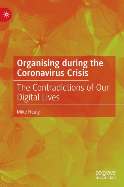 Organising during the Coronavirus Crisis : The Contradictions of Our Digital Lives, Hardback Book