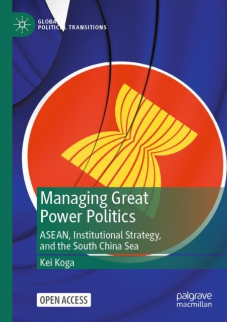 Managing Great Power Politics : ASEAN, Institutional Strategy, and the South China Sea, Paperback / softback Book