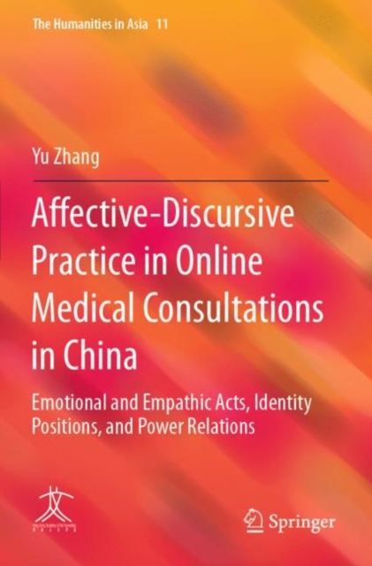 Affective-Discursive Practice in Online Medical Consultations in China : Emotional and Empathic Acts, Identity Positions, and Power Relations, Paperback / softback Book