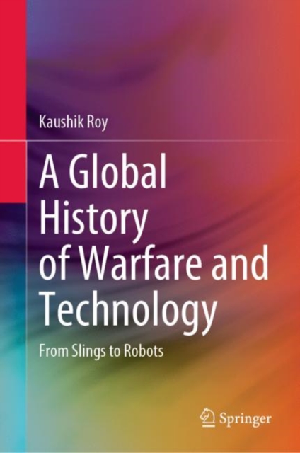 A Global History of Warfare and Technology : From Slings to Robots, Hardback Book