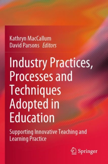 Industry Practices, Processes and Techniques Adopted in Education : Supporting Innovative Teaching and Learning Practice, Paperback / softback Book