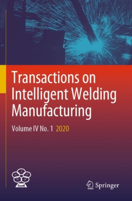 Transactions on Intelligent Welding Manufacturing : Volume IV No. 1  2020, Paperback / softback Book
