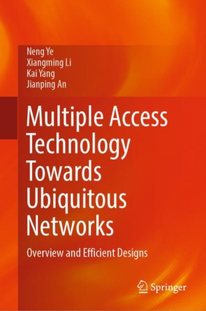 Multiple Access Technology Towards Ubiquitous Networks : Overview and Efficient Designs, Hardback Book