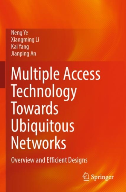 Multiple Access Technology Towards Ubiquitous Networks : Overview and Efficient Designs, Paperback / softback Book