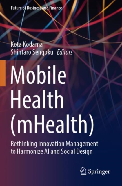 Mobile Health (mHealth) : Rethinking Innovation Management to Harmonize AI and Social Design, Paperback / softback Book
