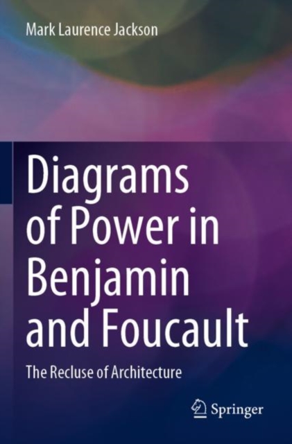Diagrams of Power in Benjamin and Foucault : The Recluse of Architecture, Paperback / softback Book