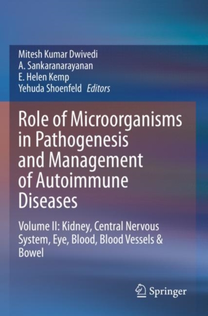 Role of Microorganisms in Pathogenesis and Management of Autoimmune Diseases : Volume II: Kidney, Central Nervous System, Eye, Blood, Blood Vessels & Bowel, Paperback / softback Book