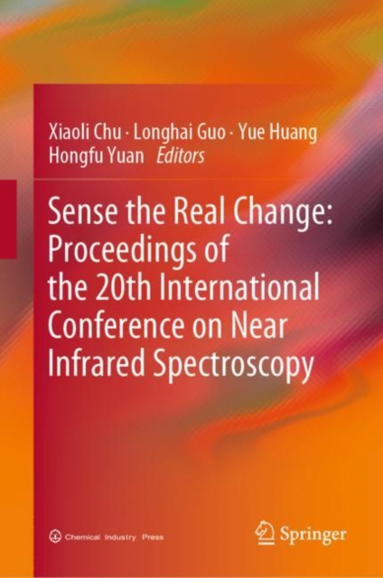 Sense the Real Change: Proceedings of the 20th International Conference on Near Infrared Spectroscopy, Hardback Book