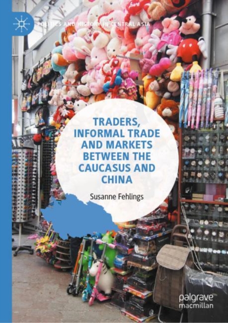 Traders, Informal Trade and Markets between the Caucasus and China, Hardback Book