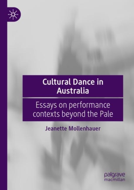 Cultural Dance in Australia : Essays on performance contexts beyond the Pale, Paperback / softback Book
