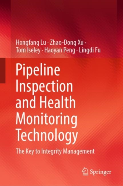 Pipeline Inspection and Health Monitoring Technology : The Key to Integrity Management, Hardback Book