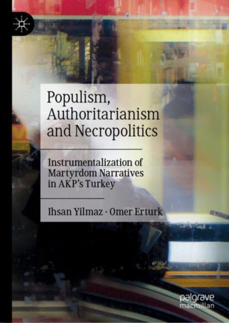 Populism, Authoritarianism and Necropolitics : Instrumentalization of Martyrdom Narratives in AKP's Turkey, Hardback Book