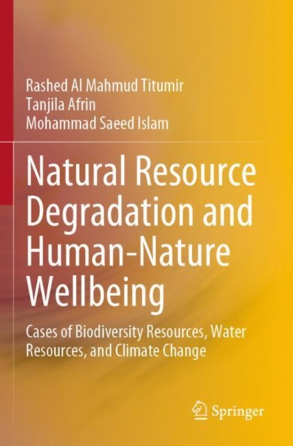 Natural Resource Degradation and Human-Nature Wellbeing : Cases of Biodiversity Resources, Water Resources, and Climate Change, Paperback / softback Book