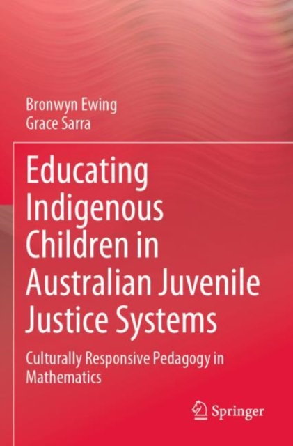 Educating Indigenous Children in Australian Juvenile Justice Systems : Culturally Responsive Pedagogy in Mathematics, Paperback / softback Book