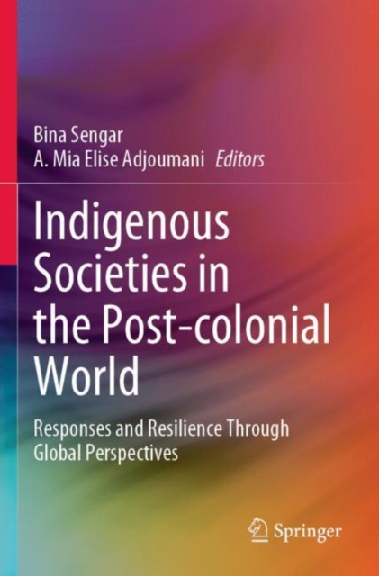 Indigenous Societies in the Post-colonial World : Responses and Resilience Through Global Perspectives, Paperback / softback Book