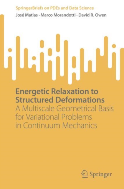 Energetic Relaxation to Structured Deformations : A Multiscale Geometrical Basis for Variational Problems in Continuum Mechanics, Paperback / softback Book