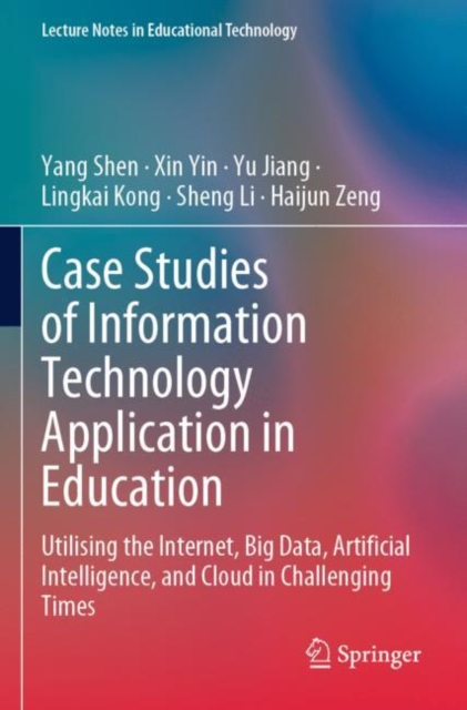 Case Studies of Information Technology Application in Education : Utilising the Internet, Big Data, Artificial Intelligence, and Cloud in Challenging Times, Paperback / softback Book