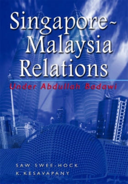 Singapore-Malaysia Relations Under Abdullah Badawi, Hardback Book