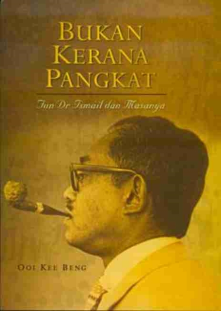 Bukan Kerana Pangkat: Tun Dr Ismail Dan Masanya, Paperback / softback Book