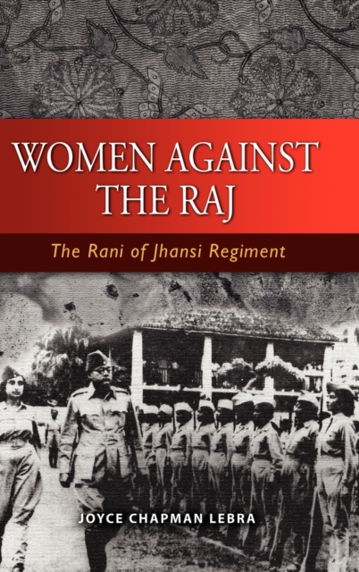 Women Against the Raj the Rani of Jhansi Regiment, Hardback Book