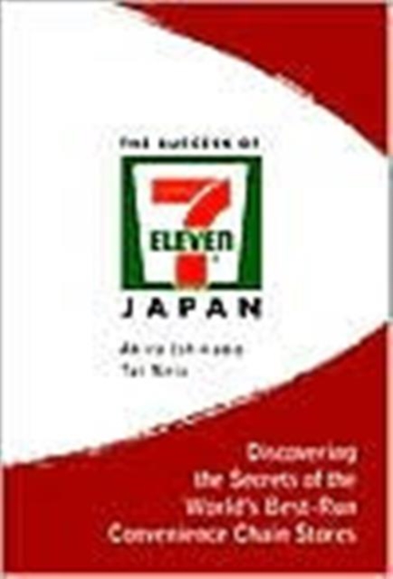 Success Of 7-eleven Japan, The: Discovering The Secrets Of The World's Best-run Convenience Chain Stores, Hardback Book