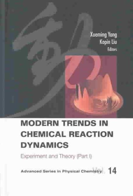 Modern Trends In Chemical Reaction Dynamics - Part I: Experiment And Theory, Hardback Book