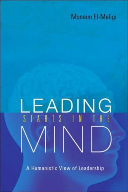 Leading Starts In The Mind: A Humanistic View Of Leadership, Paperback / softback Book
