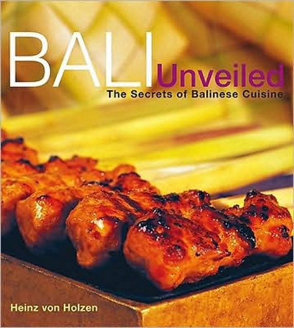 Bali Unveiled : The Secrets of Balinese Cuisine, Hardback Book