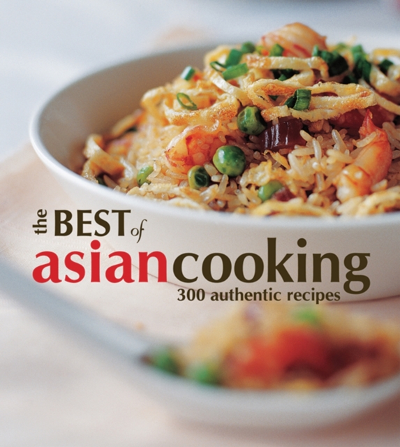 The Best of Asian Cooking : 300 Authentic Recipes, Paperback / softback Book