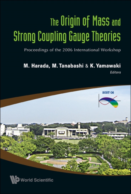 Origin Of Mass And Strong Coupling Gauge Theories, The (Scgt06) - Proceedings Of The 2006 International Workshop, Hardback Book