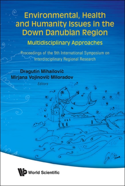 Environmental, Health And Humanity Issues In The Down Danubian Region: Multidisciplinary Approach - Proceedings Of The 9th International Symposium On Interdisciplinary Regional Research, Hardback Book