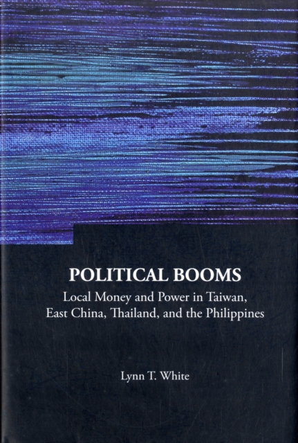 Political Booms: Local Money And Power In Taiwan, East China, Thailand, And The Philippines, Hardback Book