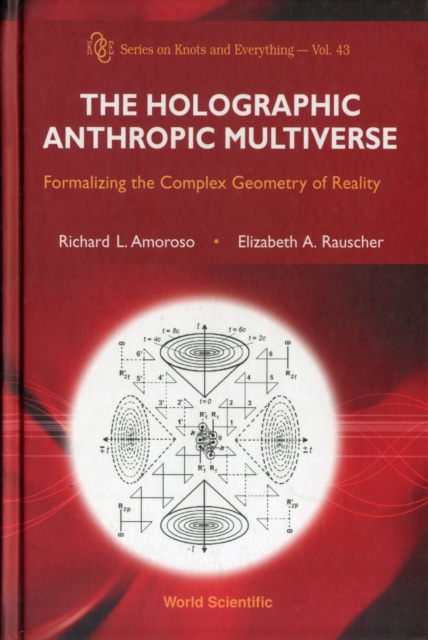 Holographic Anthropic Multiverse, The: Formalizing The Complex Geometry Of Reality, Hardback Book