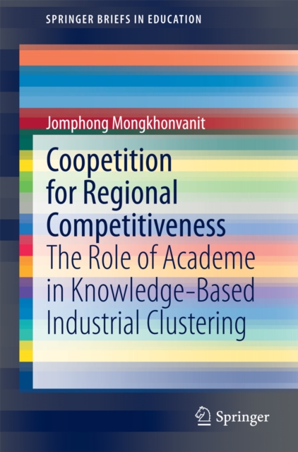 Coopetition for Regional Competitiveness : The Role of Academe in Knowledge-Based Industrial Clustering, PDF eBook