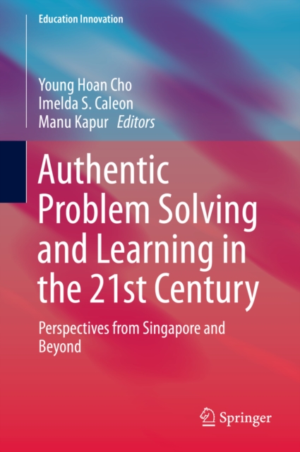 Authentic Problem Solving and Learning in the 21st Century : Perspectives from Singapore and Beyond, PDF eBook