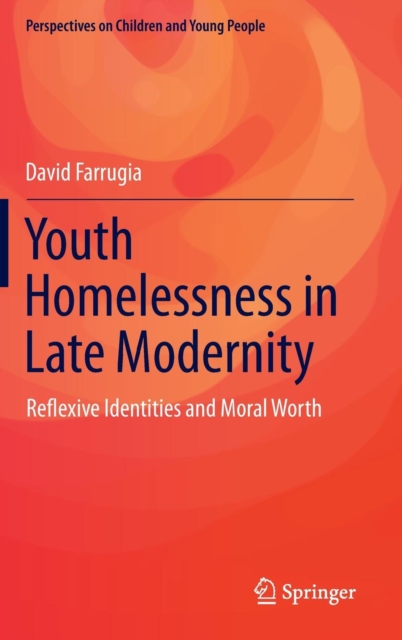 Youth Homelessness in Late Modernity : Reflexive Identities and Moral Worth, Hardback Book