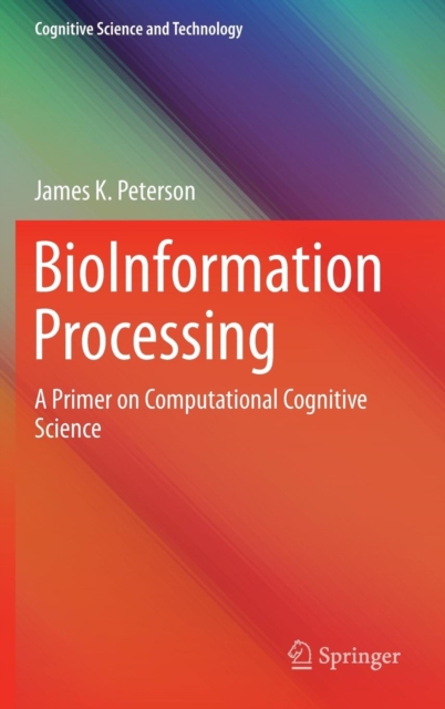 BioInformation Processing : A Primer on Computational Cognitive  Science, Hardback Book