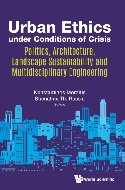 Urban Ethics Under Conditions Of Crisis: Politics, Architecture, Landscape Sustainability And Multidisciplinary Engineering, Hardback Book