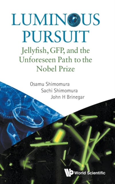 Luminous Pursuit: Jellyfish, Gfp, And The Unforeseen Path To The Nobel Prize, Hardback Book