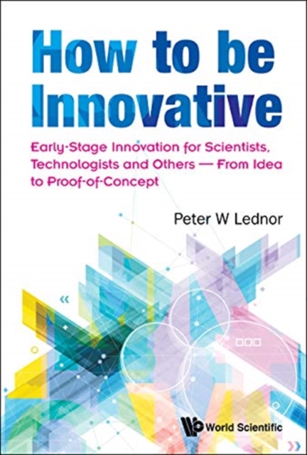 How To Be Innovative: Early Stage Innovation For Scientists, Technologists And Others - From Idea To Proof-of-concept, Hardback Book