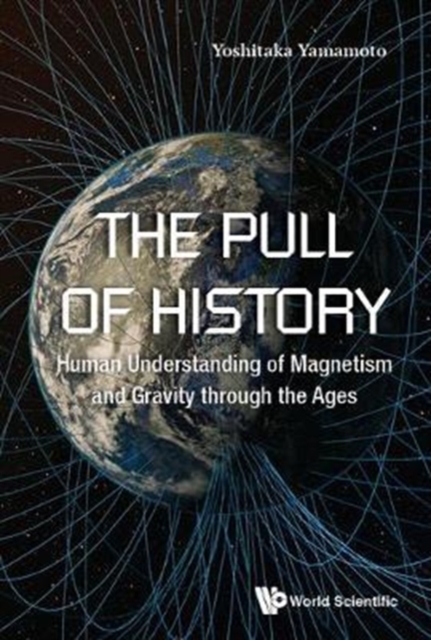 Pull Of History, The: Human Understanding Of Magnetism And Gravity Through The Ages, Hardback Book