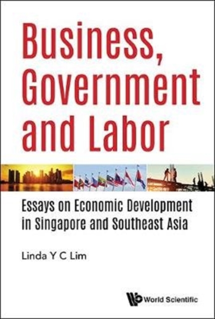 Business, Government And Labor: Essays On Economic Development In Singapore And Southeast Asia, Hardback Book