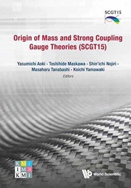 Origin Of Mass And Strong Coupling Gauge Theories (Scgt 15) - Proceedings Of The Sakata Memorial Kmi Workshop, Hardback Book