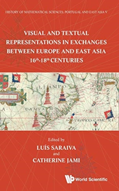 History Of Mathematical Sciences: Portugal And East Asia V - Visual And Textual Representations In Exchanges Between Europe And East Asia 16th - 18th Centuries, Hardback Book