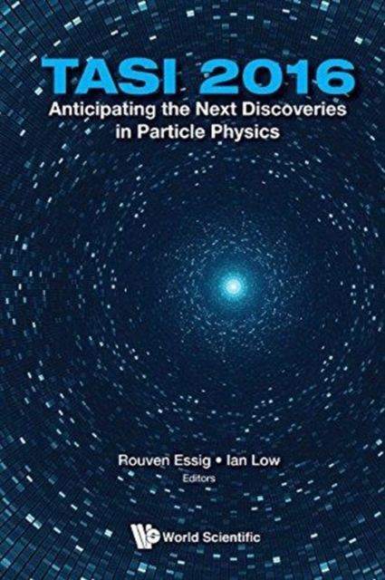 Anticipating The Next Discoveries In Particle Physics (Tasi 2016) - Proceedings Of The 2016 Theoretical Advanced Study Institute In Elementary Particle Physics, Hardback Book